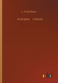 Title: Aunt Jane's Nieces, Author: L. Frank Baum