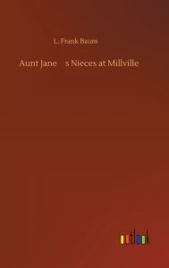 Title: Aunt Jane's Nieces at Millville, Author: L. Frank Baum