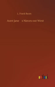 Title: Aunt Jane's Nieces out West, Author: L. Frank Baum