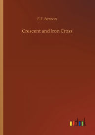 Title: Crescent and Iron Cross, Author: E F Benson