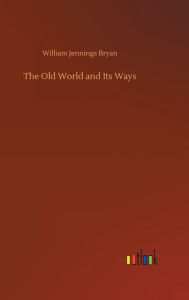 Title: The Old World and Its Ways, Author: William Jennings Bryan