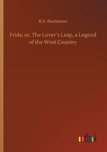 Frida; or, The Loverï¿½s Leap, a Legend of the West Country