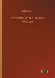 Title: Travels through the Empire of Morocco, Author: John Buffa