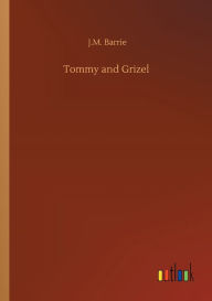 Title: Tommy and Grizel, Author: J. M. Barrie