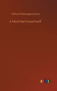 Title: A Mind that Found itself, Author: Clifford Whittingham Beers