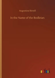 Title: In the Name of the Bodleian, Author: Augustine Birrell