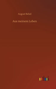 Title: Aus meinem Leben, Author: August Bebel