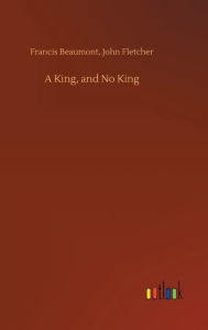 Title: A King, and No King, Author: Francis Fletcher John Beaumont