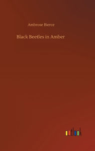 Title: Black Beetles in Amber, Author: Ambrose Bierce