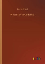 Title: What I Saw in California, Author: Edwin Bryant