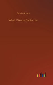 Title: What I Saw in California, Author: Edwin Bryant
