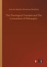 Title: The Theological Tractates and The Consolation of Philosophy, Author: Boethius