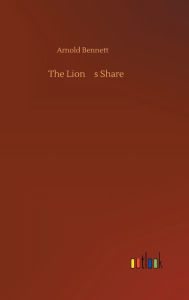 Title: The Lion's Share, Author: Arnold Bennett