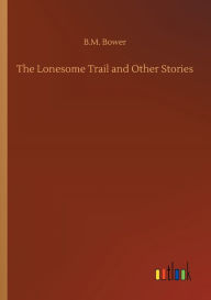 Title: The Lonesome Trail and Other Stories, Author: B M Bower