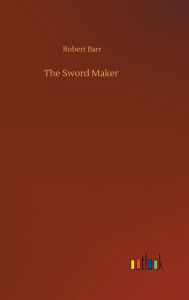 Title: The Sword Maker, Author: Robert Barr
