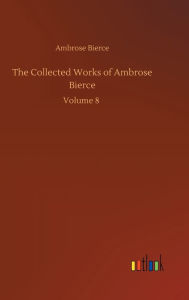 Title: The Collected Works of Ambrose Bierce, Author: Ambrose Bierce