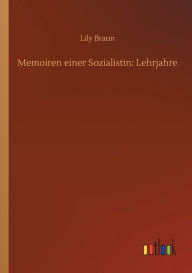 Title: Memoiren einer Sozialistin: Lehrjahre, Author: Lily Braun