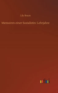 Title: Memoiren einer Sozialistin: Lehrjahre, Author: Lily Braun