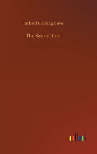 Title: The Scarlet Car, Author: Richard Harding Davis