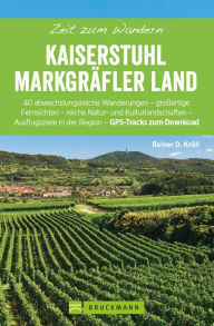 Title: Bruckmann Wanderführer: Zeit zum Wandern Kaiserstuhl und Markgräferland: 40 Wanderungen, Bergtouren und Ausflugsziele rund um den Kaiserstuhl und das Markgräferland, Author: Rainer D. Kröll