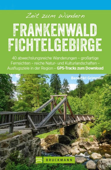 Bruckmann Wanderführer: Zeit zum Wandern Frankenwald Fichtelgebirge: 40 Wanderungen, Bergtouren und Ausflugsziele im Frankenwald und Fichtelgebirge