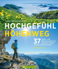 Title: Hochgefühl Höhenweg: 37 Tages- und Wochenendtouren zwischen Allgäu, Zillertal und Dachstein, Author: Andrea Strauß