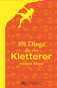 Title: 101 Dinge, die ein Kletterer wissen muss, Author: Peter Albert