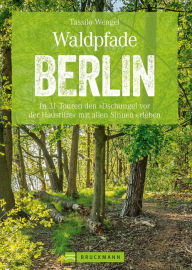 Title: Wanderführer Berlin: ein Erlebnisführer für den Wald in und um Berlin.: Die Natur hautnah erleben auf spannenden Waldspaziergängen, Author: Tassilo Wengel