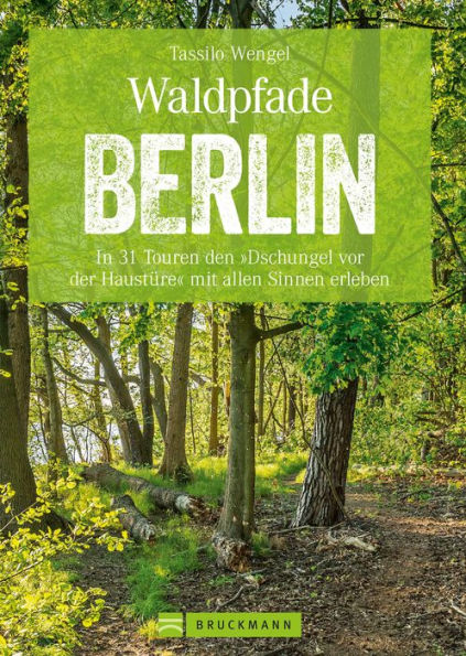 Wanderführer Berlin: ein Erlebnisführer für den Wald in und um Berlin.: Die Natur hautnah erleben auf spannenden Waldspaziergängen