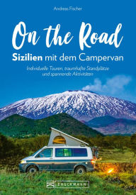 Title: On the Road - Sizilien mit dem Campervan: Individuelle Touren, traumhafte Standplätze und spannende Aktivitäten, Author: Andreas Fischer