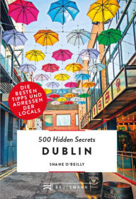 Title: Bruckmann: 500 Hidden Secrets Dublin: Ein Reiseführer mit garantiert den besten Geheimtipps und Adressen, Author: Shane O'Reilly