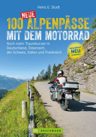 Title: 100 neue Alpenpässe mit dem Motorrad: Noch mehr Traumkurven in Deutschland, Österreich, der Schweiz, Italien und Frankreich, Author: Heinz E. Studt