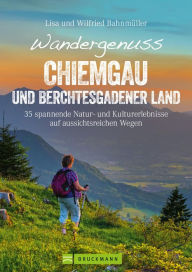 Title: Wandergenuss Chiemgau und Berchtesgadener Land: 35 leichtere Touren mit Natur- und Kulturerlebnissen, Aussicht und Genuss. Ein Wanderführer zu den schönsten Plätzen zwischen Chiemsee und Königsee., Author: Wilfried Bahnmüller