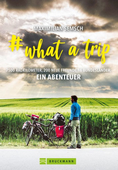 # what a trip: Abenteuer Heimat - Mit dem E-Bike einmal Quer durch Deutschland - 16 Bundesländer, 7500 km Radfernweg: Alle E-Bike-Routen vor der Haustür. Mit zahlreichen Bildern auf 192 Seiten.