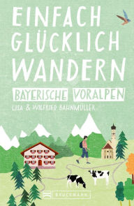 Title: Bruckmann Wanderführer: Einfach glücklich wandern in den Bayerischen Voralpen: 32 Orte & Erlebnisse, die glücklich machen., Author: Wilfried Bahnmüller