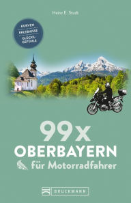 Title: 99 x Oberbayern für Motorradfahrer: Kurven, Erlebnisse, Glücksgefühle. Inspirationsband für Biker mit Motorradtouren, Strecken, Orten, Treffpunkten, mit GPS-Koordinaten. NEU 2019, Author: Heinz E. Studt