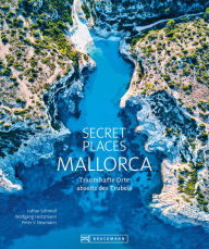 Title: Secret Places Mallorca.: Bildband: Traumhafte Orte abseits des Trubels. Echte Geheimtipps zu einsamen Buchten, Wandertouren und grandiosen Ausblicken., Author: Lothar Schmidt