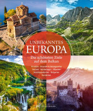 Title: Unbekanntes Europa: Bildband: Die schönsten Ziele auf dem Balkan. Eine spannende Reise in die noch unentdeckte Region. Ein Reiseführer nach Kroatien, Bulgarien, Rumänien, Serbien, Albanien u.v.m., Author: Heide Marie Karin Geiss