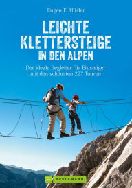 Title: Leichte Klettersteige in den Alpen: Klettersteigführer Alpen. Die schönsten Touren in den Bayerischen Alpen, Tirol, Dolomiten, am Gardasee, Brenta und in der Schweiz für Einsteiger und Familien., Author: Eugen E. Hüsler