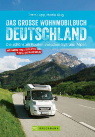 Title: Das große Wohnmobilbuch Deutschland: Die schönsten Routen zwischen Sylt und Alpen. Der Wohnmobil-Reiseführer mit Straßenatlas, GPS-Koordinaten zu den Stellplätzen und Streckenleisten. NEU 2019, Author: Petra Lupp