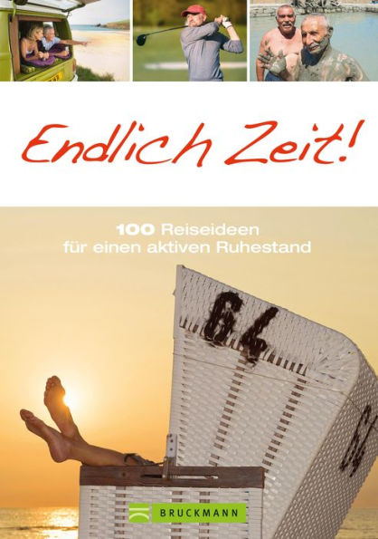 Endlich Zeit!: 100 Reiseideen für einen aktiven Ruhestand