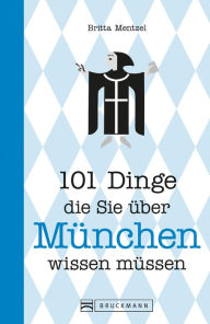 Title: 101 Dinge, die Sie über München wissen müssen, Author: Britta Mentzel