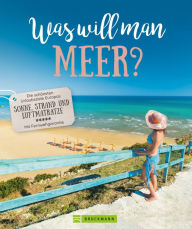 Title: Was will man Meer?: Die schönsten Urlaubsziele Europas mit Sonne, Strand und Luftmatratze, Author: Anja Fischer