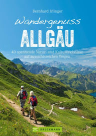 Title: Wandergenuss Allgäu: 40 spannende Natur- und Kulturerlebnisse auf aussichtsreichen Wegen, Author: Bernhard Irlinger