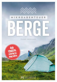 Title: Mikroabenteuer Berge: 40 Ideen. Einfach. Machen. Ohne viel Aufwand das Abenteuer in den Bergen erleben., Author: Frank Eberhard