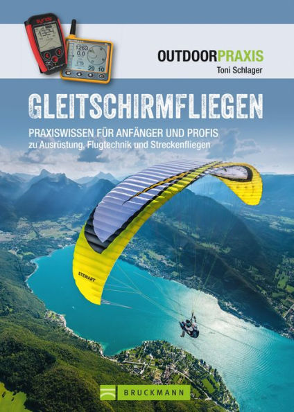 Gleitschirmfliegen: Praxiswissen für Anfänger & Profis zu Ausrüstung, Flugtechnik & Streckenfliegen.: Das perfekte Lehrbuch mit allen Infos zur Theorie und Praxis.