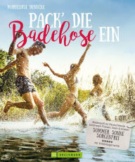 Title: Pack die Badehose ein. Badespaß an Deutschlands schönsten Flüssen, Seen und Küsten.: Sommer, Sonne, sorgenfrei. Ausflüge zu den schönsten Badestellen. Mit Insidertipps., Author: Marieluise Denecke