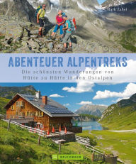 Title: Alpentreks: Die schönsten Wanderungen von Hütte zu Hütte in den Ostalpen: Informationen und Inspirationen für 40 Mehrtagestouren, Author: Mark Zahel