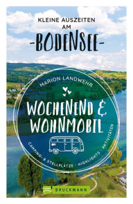 Title: Wochenend und Wohnmobil. Kleine Auszeiten am Bodensee.: Die besten Camping- und Stellplätze, alle Highlights und Aktivitäten., Author: Marion Landwehr