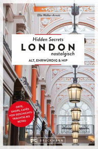 Title: Hidden Secrets London nostalgisch: Alt, ehrwürdig & hip - Orte, Shops, Cafés von geschichtsträchtig bis retro, Author: Ellie Walker-Arnott